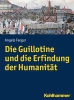 Angela Taeger - Die Guillotine Und Die Erfindung Der Humanitat, Häftad