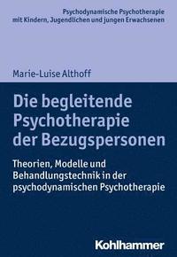 bokomslag Die Begleitende Psychotherapie Der Bezugspersonen: Theorien, Modelle Und Behandlungstechnik in Der Psychodynamischen Psychotherapie