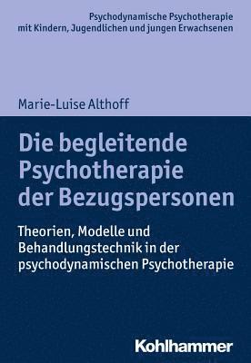 bokomslag Die Begleitende Psychotherapie Der Bezugspersonen: Theorien, Modelle Und Behandlungstechnik in Der Psychodynamischen Psychotherapie