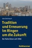 bokomslag Tradition Und Erneuerung Im Ringen Um Die Zukunft: Der Nahe Osten Seit 1906