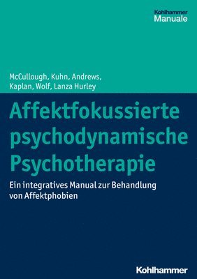 Leigh McCullough, Nat Kuhn, Stuart Andrews, Amelia Kaplan Romanowsky, Jonathan Wolf, Cara Lanza Hurley - Affektfokussierte Psychodynamische Psychotherapie: Ein Integratives Manual Zur Behandlung Von Affektphobien, Häftad