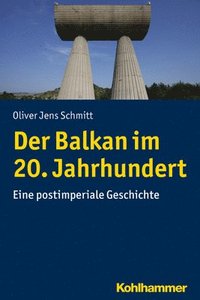 bokomslag Der Balkan Im 20. Jahrhundert: Eine Postimperiale Geschichte