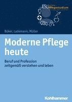 bokomslag Moderne Pflege Heute: Beruf Und Profession Zeitgemass Verstehen Und Leben