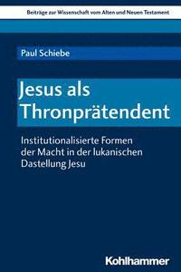 bokomslag Jesus ALS Thronpratendent: Institutionalisierte Formen Der Macht in Der Lukanischen Darstellung Jesu