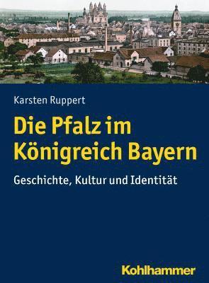 Die Pfalz Im Konigreich Bayern: Geschichte, Kultur Und Identitat 1