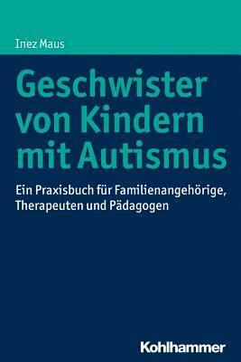 bokomslag Geschwister Von Kindern Mit Autismus: Ein Praxisbuch Fur Familienangehorige, Therapeuten Und Padagogen