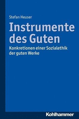 Stefan Heuser - Instrumente Des Guten: Konkretionen Einer Sozialethik Der Guten Werke, Häftad