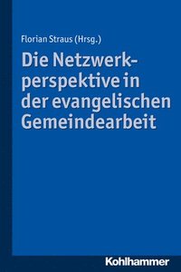 bokomslag Die Netzwerkperspektive in Der Evangelischen Gemeindearbeit