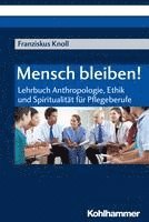 bokomslag Mensch Bleiben!: Lehrbuch Anthropologie, Ethik Und Spiritualitat Fur Pflegeberufe