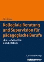 bokomslag Kollegiale Beratung Und Supervision Fur Padagogische Berufe: Hilfe Zur Selbsthilfe. Ein Arbeitsbuch