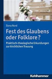 bokomslag Fest Des Glaubens Oder Folklore?: Praktisch-Theologische Erkundungen Zur Kirchlichen Trauung
