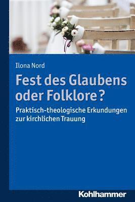 Fest Des Glaubens Oder Folklore?: Praktisch-Theologische Erkundungen Zur Kirchlichen Trauung 1