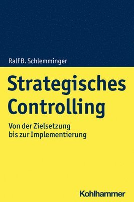 Strategisches Controlling: Von Der Zielsetzung Bis Zur Implementierung 1