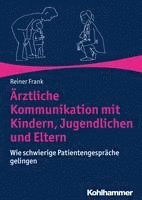 bokomslag Arztliche Kommunikation Mit Kindern, Jugendlichen Und Eltern: Wie Schwierige Patientengesprache Gelingen