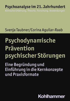 Psychodynamische Pravention Psychischer Storungen: Eine Begrundung Und Einfuhrung in Die Kernkonzepte Und Praxisformate 1