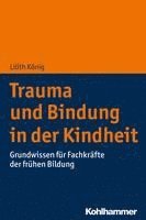 bokomslag Trauma Und Bindung in Der Kindheit: Grundwissen Fur Fachkrafte Der Fruhen Bildung