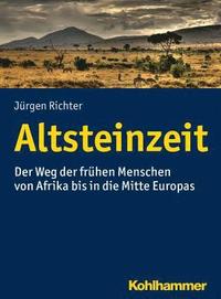 bokomslag Altsteinzeit: Der Weg Der Fruhen Menschen Von Afrika Bis in Die Mitte Europas