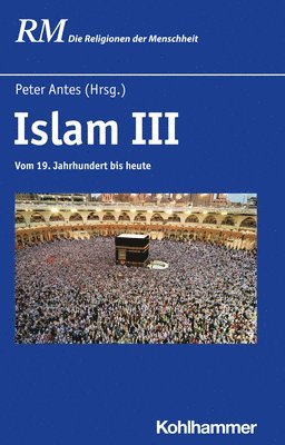Peter Antes - Islam III: Vom 19. Jahrhundert Bis Heute, Inbunden