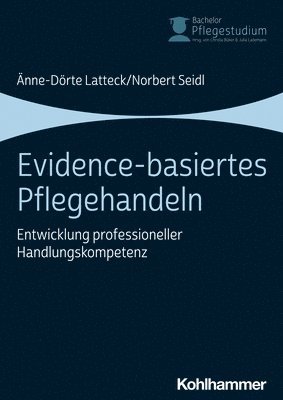 Anne-Dorte Latteck, Norbert Seidl - Evidence-Basiertes Pflegehandeln: Entwicklung Professioneller Handlungskompetenz, Häftad
