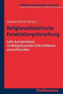 Claudia Gartner - Religionsdidaktische Entwicklungsforschung: Lehr-Lernprozesse Im Religionsunterricht Initiieren Und Erforschen, Häftad
