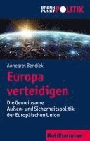 Annegret Bendiek - Europa Verteidigen: Die Gemeinsame Aussen- Und Sicherheitspolitik Der Europaischen Union, Häftad