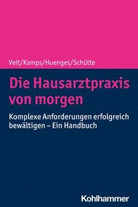 bokomslag Die Hausarztpraxis Von Morgen: Komplexe Anforderungen Erfolgreich Bewaltigen - Ein Handbuch