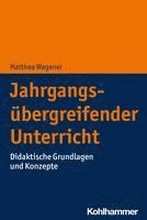 Matthea Wagener - Jahrgangsubergreifender Unterricht: Didaktische Grundlagen Und Konzepte, Häftad