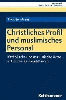 Thorsten Arens - Christliches Profil Und Muslimisches Personal: Katholische Und Muslimische Arzte in Caritas-Krankenhausern, Häftad