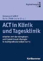 bokomslag ACT in Klinik Und Tagesklinik: Arbeiten Mit Der Akzeptanz- Und Commitment-Therapie in Multiprofessionellen Teams