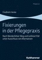 Friedhelm Henke - Fixierungen in Der Pflegepraxis: Nach Werdenfelser Weg Und Leitlinie Fem Unter Ausschluss Von Alternativen, Häftad
