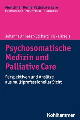 Johanna Anneser, Eckhard Frick - Psychosomatische Medizin Und Palliative Care: Perspektiven Und Ansatze Aus Multiprofessioneller Sicht, Häftad