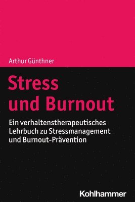 Arthur Gunthner, Arthur Günthner - Stress Und Burnout: Ein Verhaltenstherapeutisches Lehrbuch Zu Stressmanagement Und Burnout-Pravention, Häftad