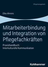 bokomslag Mitarbeiterbindung Und Integration Von Pflegefachkraften: Praxishandbuch: Interkulturelle Kommunikation