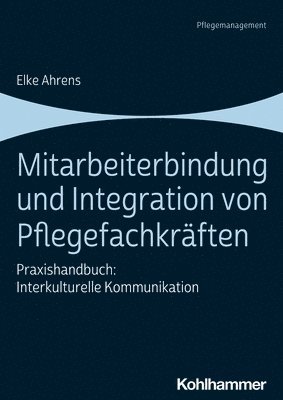 bokomslag Mitarbeiterbindung Und Integration Von Pflegefachkraften: Praxishandbuch: Interkulturelle Kommunikation