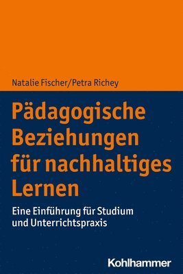 Natalie Fischer, Petra Richey - Padagogische Beziehungen Fur Nachhaltiges Lernen: Eine Einfuhrung Fur Studium Und Unterrichtspraxis, Häftad