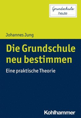 bokomslag Die Grundschule Neu Bestimmen: Eine Praktische Theorie