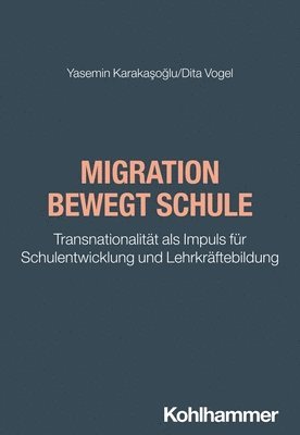 Yasemin Karakasoglu, Dita Vogel - Migration Bewegt Schule: Transnationalitat ALS Impuls Fur Schulentwicklung Und Lehrkraftebildung, Häftad