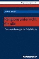 Jochen Bauer - Religionsunterricht Fur Alle: Eine Multitheologische Fachdidaktik, Häftad