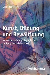 bokomslag Kunst, Bildung Und Bewaltigung: Kunsttherapie in Padagogischer Und Psychosozialer PRAXIS