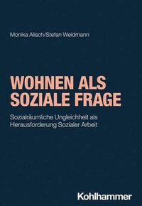 bokomslag Wohnen ALS Soziale Frage: Sozialraumliche Ungleichheit ALS Herausforderung Sozialer Arbeit