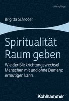 bokomslag Spiritualitat Raum Geben: Wie Der Blickrichtungswechsel Menschen Mit Und Ohne Demenz Ermutigen Kann