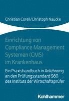 Einrichtung Von Compliance Management Systemen (Cms) Im Krankenhaus: Ein Praxishandbuch in Anlehnung an Den Prufungsstandard 980 Des Instituts Der Wir 1