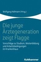 bokomslag Die Junge Arztegeneration Zeigt Flagge: Vorschlage Zu Studium, Weiterbildung Und Arbeitsbedingungen Im Krankenhaus