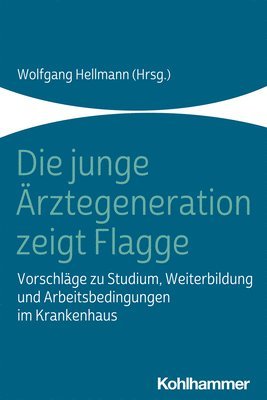 bokomslag Die Junge Arztegeneration Zeigt Flagge: Vorschlage Zu Studium, Weiterbildung Und Arbeitsbedingungen Im Krankenhaus