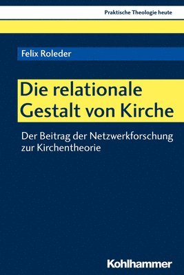 Felix Roleder - Die Relationale Gestalt Von Kirche: Der Beitrag Der Netzwerkforschung Zur Kirchentheorie, Häftad