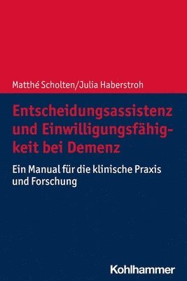 Julia Haberstroh, Matthe Scholten - Entscheidungsassistenz Und Einwilligungsfahigkeit Bei Demenz: Ein Manual Fur Die Klinische PRAXIS Und Forschung, Häftad