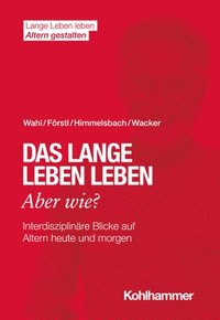 bokomslag Das Lange Leben Leben - Aber Wie?: Interdisziplinare Blicke Auf Altern Heute Und Morgen