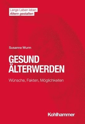 bokomslag Gesund Alterwerden: Wunsche, Fakten, Moglichkeiten