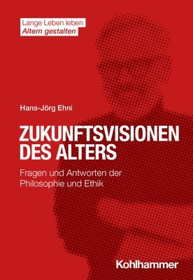 bokomslag Zukunftsvisionen Des Alters: Fragen Und Antworten Der Philosophie Und Ethik