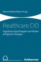 bokomslag Healthcare CIO: Digitalisierungsstrategien Von Kliniken Erfolgreich Managen